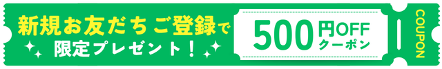 新規お友達ご登録で500円OFFクーポン